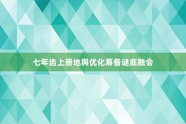七年齿上册地舆优化筹备谜底融会
